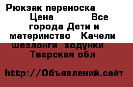  Рюкзак переноска Babyjorn › Цена ­ 5 000 - Все города Дети и материнство » Качели, шезлонги, ходунки   . Тверская обл.